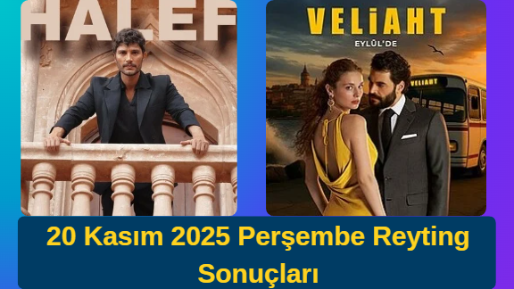 20 Kasım 2025 Perşembe Reyting Sonuçları: Veliaht ve Halef Arasında Büyük Çekişme!