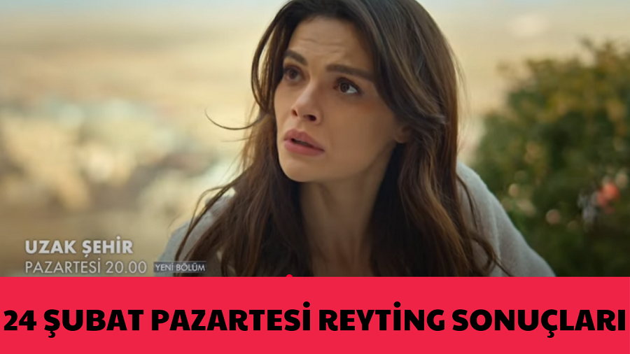 24 Şubat Pazartesi Reyting Sonuçları: Reyting Yarışı Kızıştı Uzak Şehir Yine Lider!