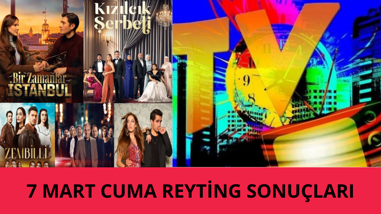 7 Mart Cuma Reyting Sonuçları Merakla Bekleniyor: Zirve Yarışı Kıran Kırana Geçti!