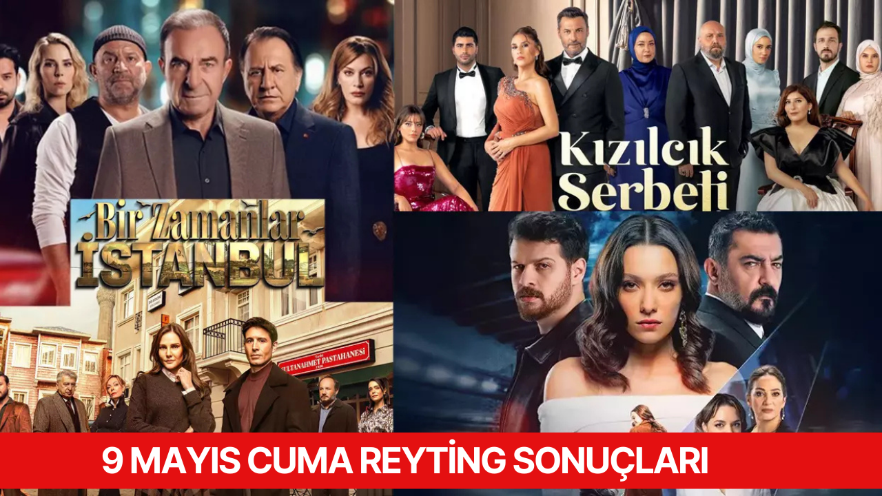 9 Mayıs 2025 Cuma Reyting Sonuçları Belli Oldu: Kızılcık Şerbeti Zirveyi Bırakmadı!