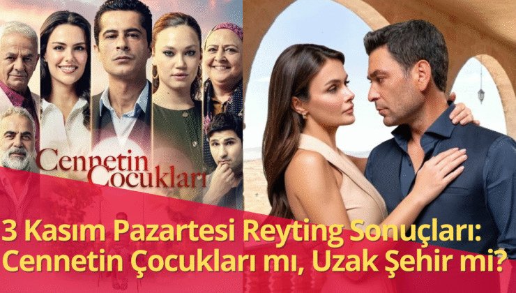 3 Kasım 2025 Pazartesi Reyting Sonuçları: Uzak Şehir mi, Cennetin Çocukları mı?