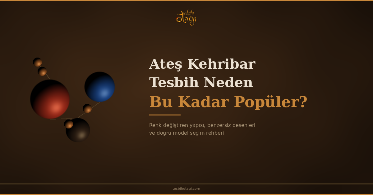 Ateş Kehribar Tesbih Neden Bu Kadar Popüler?