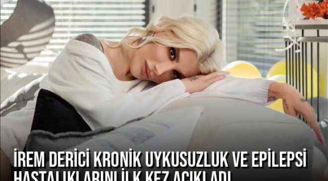 İrem Derici kronik uykusuzluk ve epilepsi hastalıklarını ilk kez açıkladı