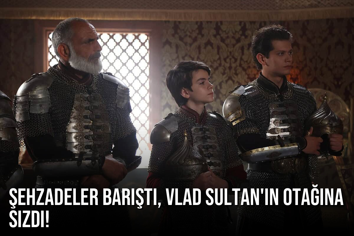 Mehmed: Fetihler Sultanı 81. Bölüm: Şehzadeler Barıştı, Vlad Sultan’ın Otağına Sızdı!