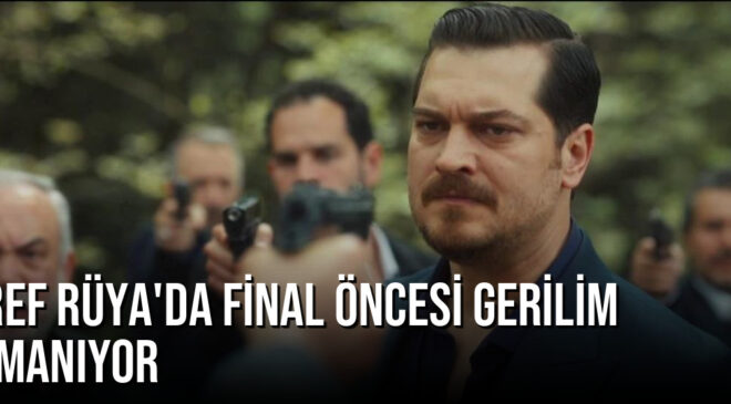 Eşref Rüya’da Final Öncesi Gerilim Tırmanıyor: Hesaplaşma Kapıda