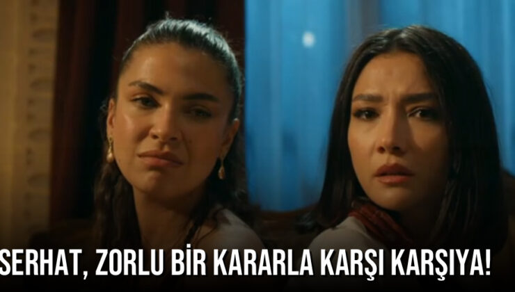 Serhat, Zorlu Bir Kararla Karşı Karşıya!
