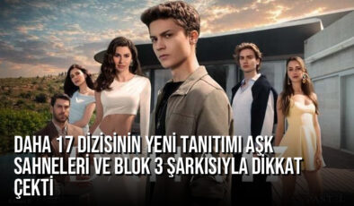 Daha 17 Dizisinin Yeni Tanıtımı Aşk Sahneleri ve Blok 3 Şarkısıyla Dikkat Çekti