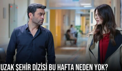 Uzak Şehir dizisi bu hafta neden yok? Yayın akışından çıkarılma nedeni belli oldu