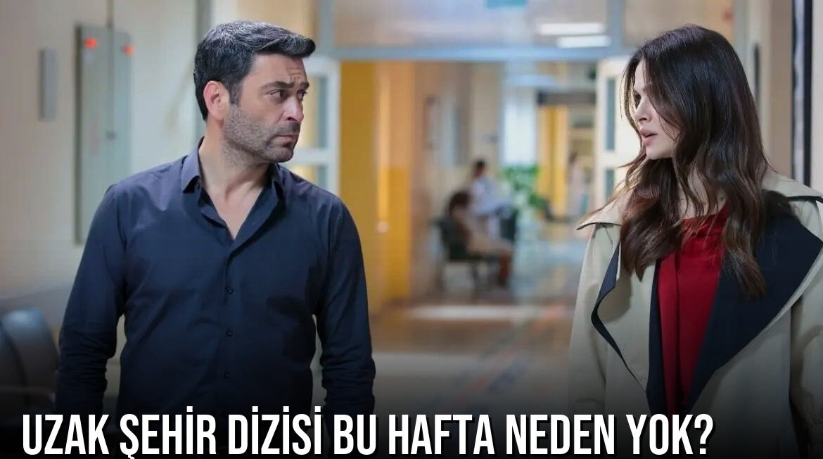 Uzak Şehir dizisi bu hafta neden yok? Yayın akışından çıkarılma nedeni belli oldu