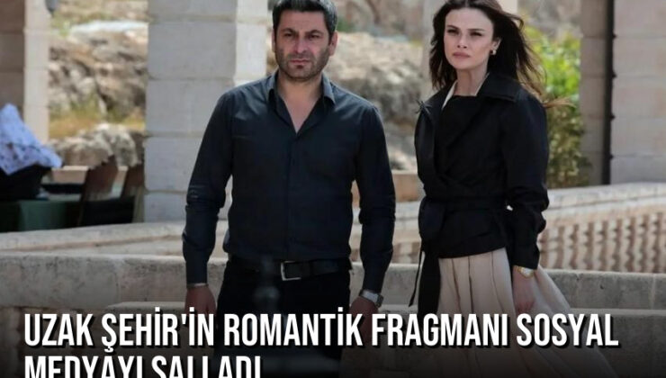 Uzak Şehir’in romantik fragmanı sosyal medyayı salladı: ‘Sen benim en büyük vazgeçilmezimsin’