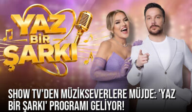 Show TV’den Müzikseverlere Müjde: ‘Yaz Bir Şarkı’ Programı Geliyor!