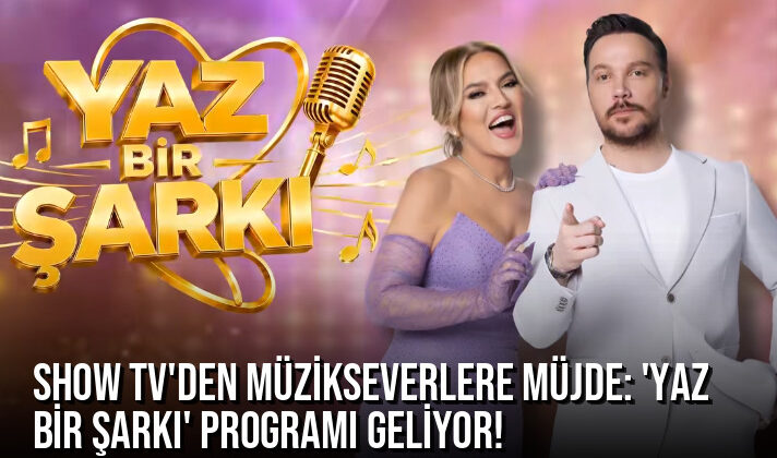 Show TV’den Müzikseverlere Müjde: ‘Yaz Bir Şarkı’ Programı Geliyor!