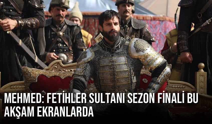 Mehmed: Fetihler Sultanı sezon finali bu akşam ekranlarda