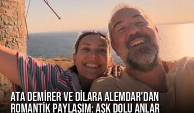 Ata Demirer ve Dilara Alemdar’dan Romantik Paylaşım: Aşk Dolu Anlar