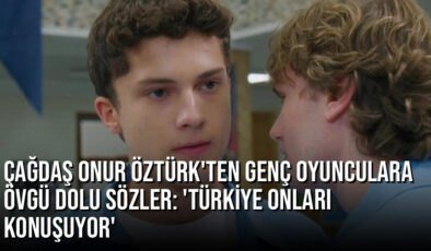 Çağdaş Onur Öztürk’ten genç oyunculara övgü dolu sözler: ‘Türkiye onları konuşuyor’