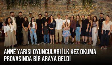 Anne Yarısı Oyuncuları İlk Kez Okuma Provasında Bir Araya Geldi
