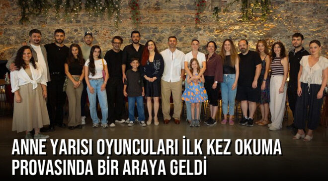 Anne Yarısı Oyuncuları İlk Kez Okuma Provasında Bir Araya Geldi