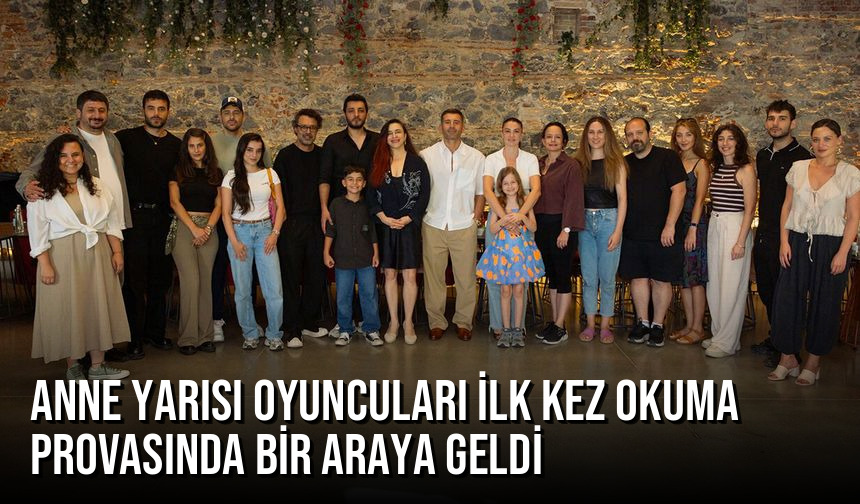 Anne Yarısı Oyuncuları İlk Kez Okuma Provasında Bir Araya Geldi