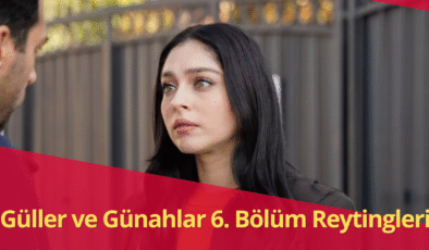 Güller ve Günahlar Reytingleri: 6. Bölümde Kanal D Zirvede!