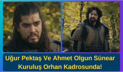 Deneyimli Oyuncular Uğur Pektaş Ve Ahmet Olgun Sünear Kuruluş Orhan Kadrosunda!